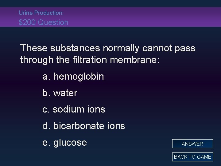 Urine Production: $200 Question These substances normally cannot pass through the filtration membrane: a.