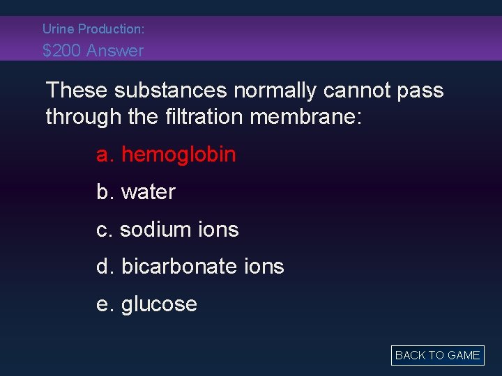 Urine Production: $200 Answer These substances normally cannot pass through the filtration membrane: a.