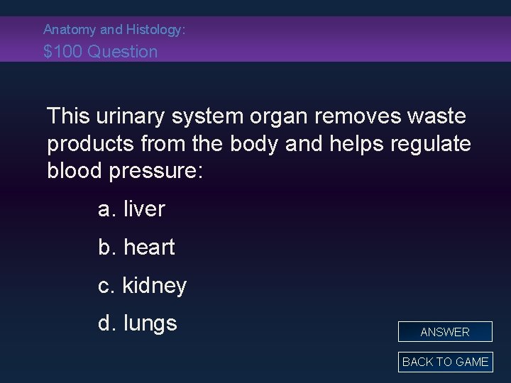 Anatomy and Histology: $100 Question This urinary system organ removes waste products from the