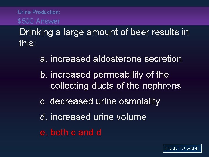 Urine Production: $500 Answer Drinking a large amount of beer results in this: a.