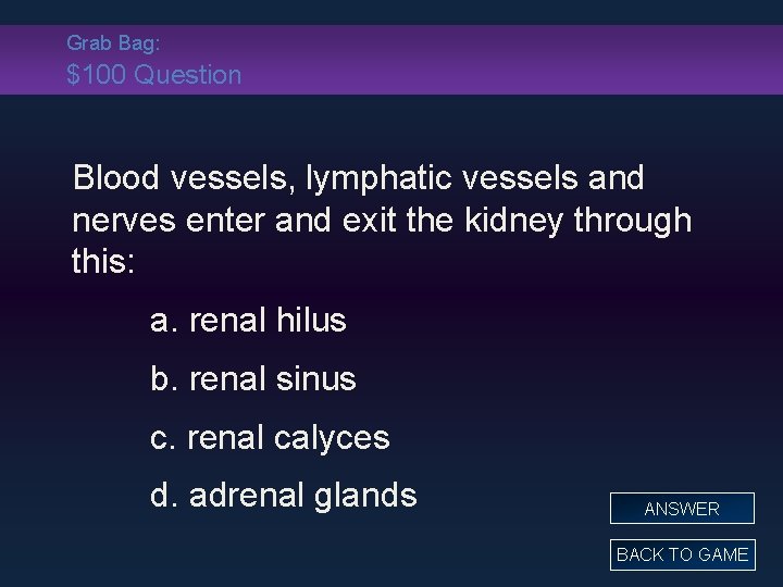 Grab Bag: $100 Question Blood vessels, lymphatic vessels and nerves enter and exit the