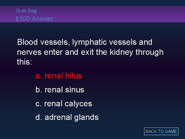 Grab Bag: $100 Answer Blood vessels, lymphatic vessels and nerves enter and exit the