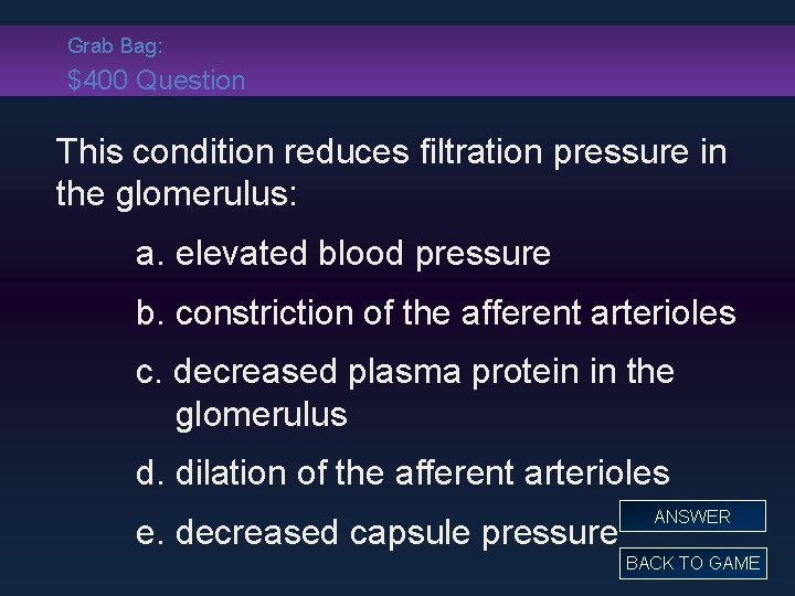 Grab Bag: $400 Question This condition reduces filtration pressure in the glomerulus: a. elevated