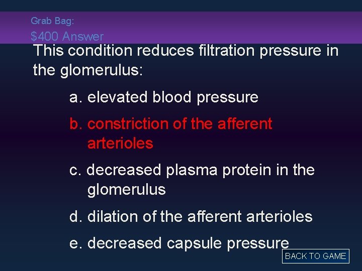 Grab Bag: $400 Answer This condition reduces filtration pressure in the glomerulus: a. elevated