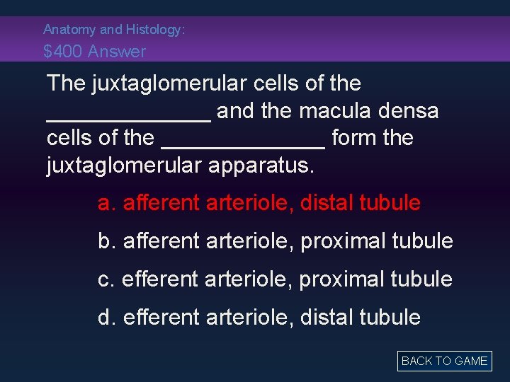 Anatomy and Histology: $400 Answer The juxtaglomerular cells of the _______ and the macula
