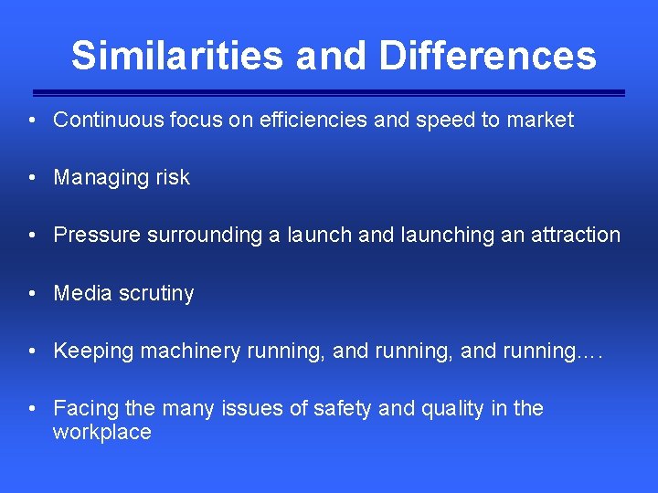 Similarities and Differences • Continuous focus on efficiencies and speed to market • Managing