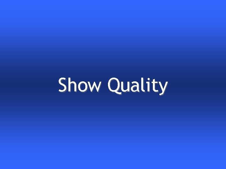 Show Quality 