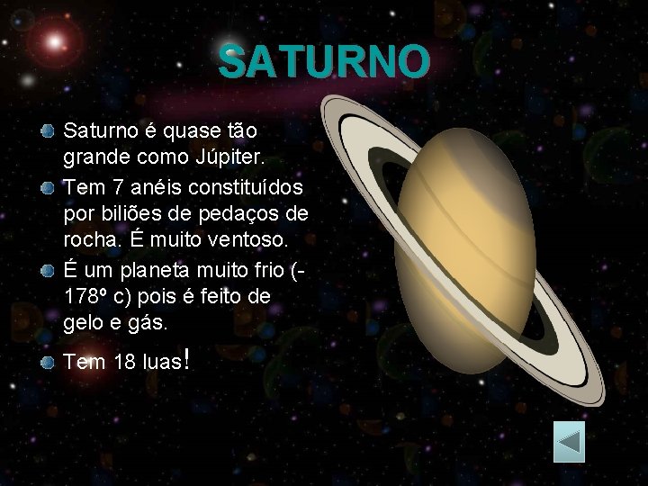 SATURNO Saturno é quase tão grande como Júpiter. Tem 7 anéis constituídos por biliões