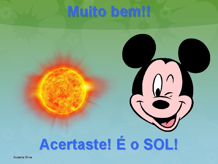 Muito bem!! Acertaste! É o SOL! Susana Silva 