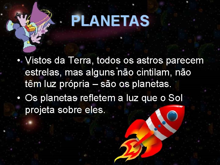 PLANETAS • Vistos da Terra, todos os astros parecem estrelas, mas alguns não cintilam,