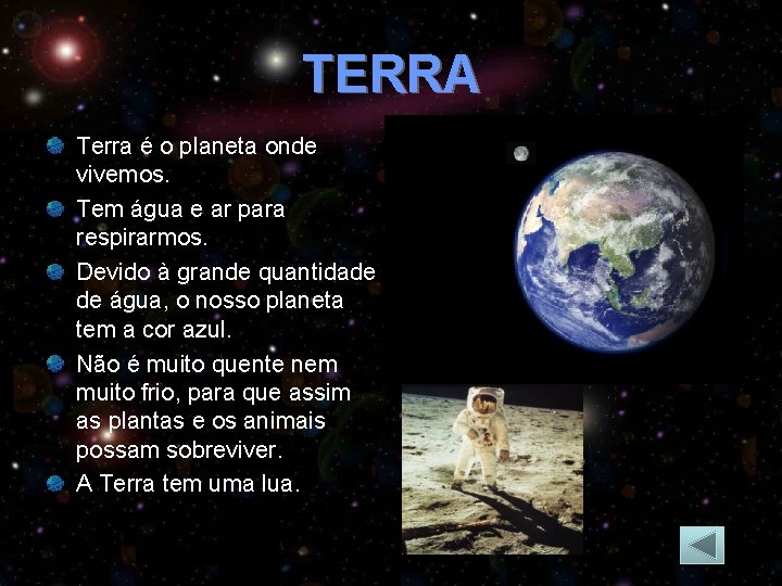 TERRA Terra é o planeta onde vivemos. Tem água e ar para respirarmos. Devido