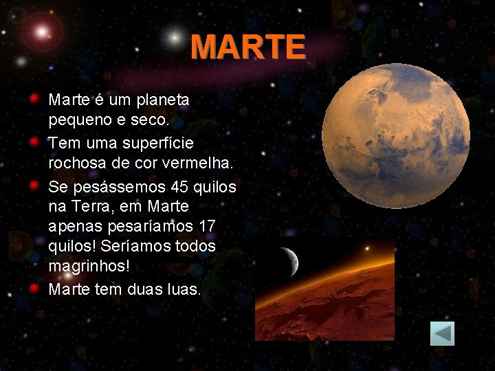 MARTE Marte é um planeta pequeno e seco. Tem uma superfície rochosa de cor