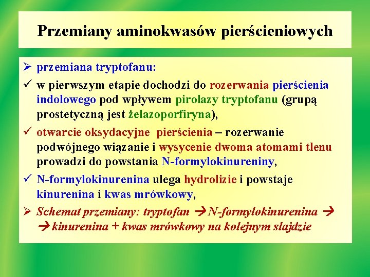 Przemiany aminokwasów pierścieniowych Ø przemiana tryptofanu: ü w pierwszym etapie dochodzi do rozerwania pierścienia