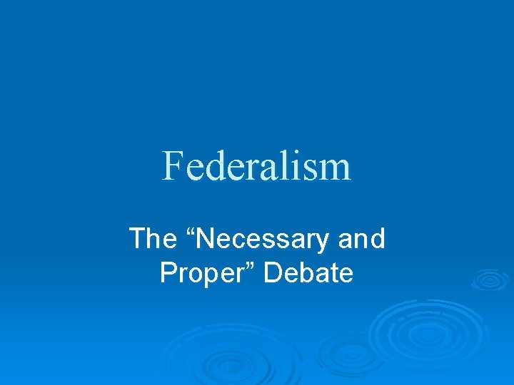 Federalism The “Necessary and Proper” Debate 