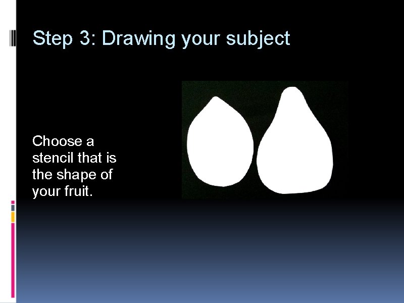 Step 3: Drawing your subject Choose a stencil that is the shape of your