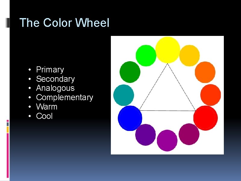 The Color Wheel • • • Primary Secondary Analogous Complementary Warm Cool 