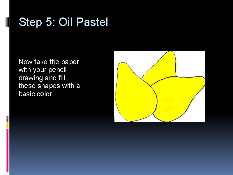 Step 5: Oil Pastel Now take the paper with your pencil drawing and fill