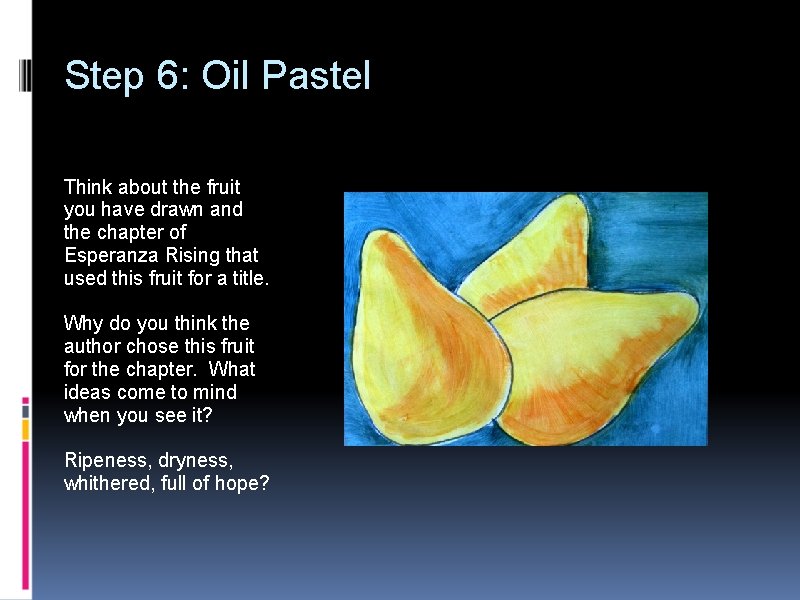 Step 6: Oil Pastel Think about the fruit you have drawn and the chapter