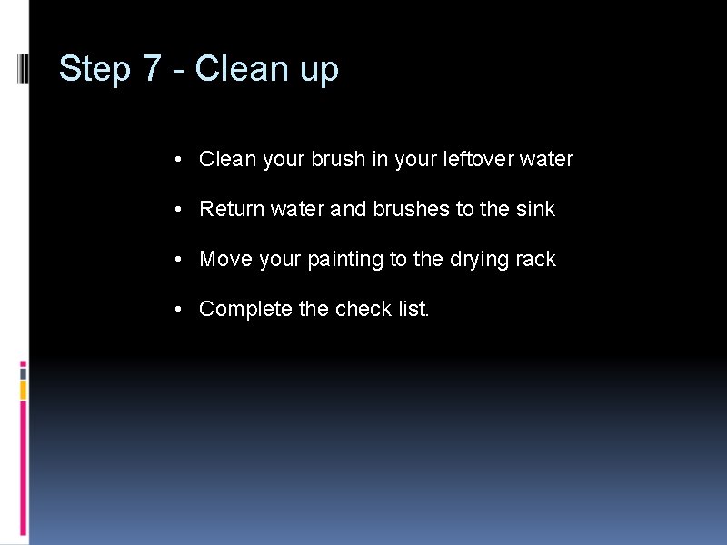 Step 7 - Clean up • Clean your brush in your leftover water •