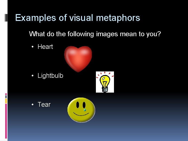 Examples of visual metaphors What do the following images mean to you? • Heart
