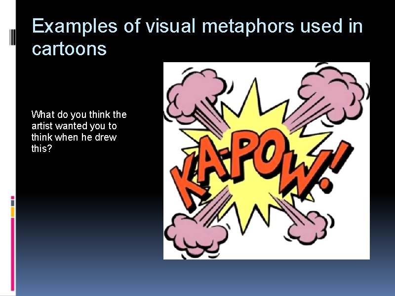 Examples of visual metaphors used in cartoons What do you think the artist wanted