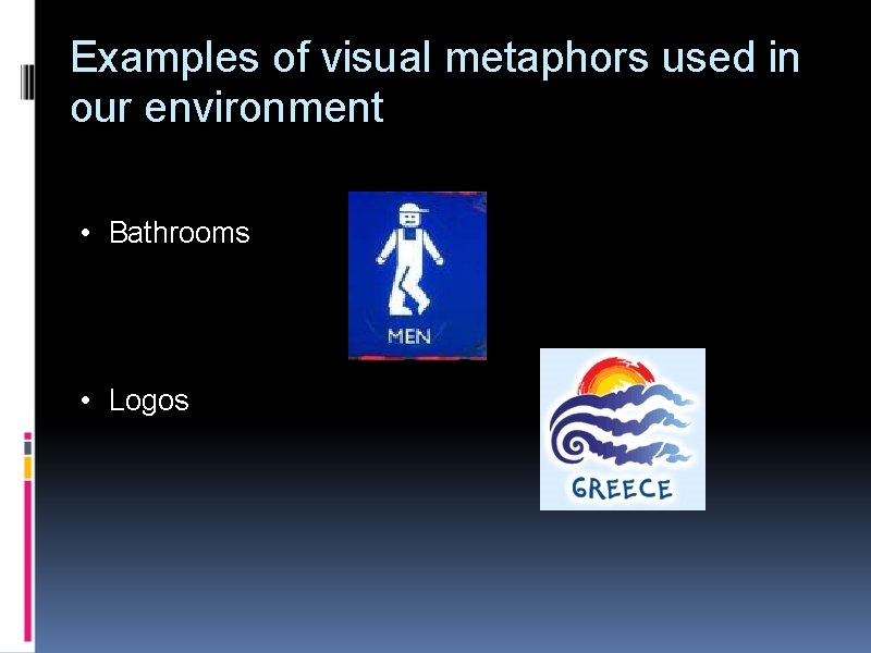 Examples of visual metaphors used in our environment • Bathrooms • Logos 