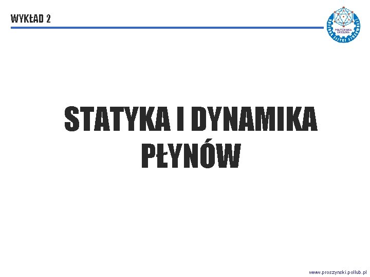 WYKAD 2 HYDROSTATYKA I HYDRODYNAMIKA STATYKA I DYNAMIKA