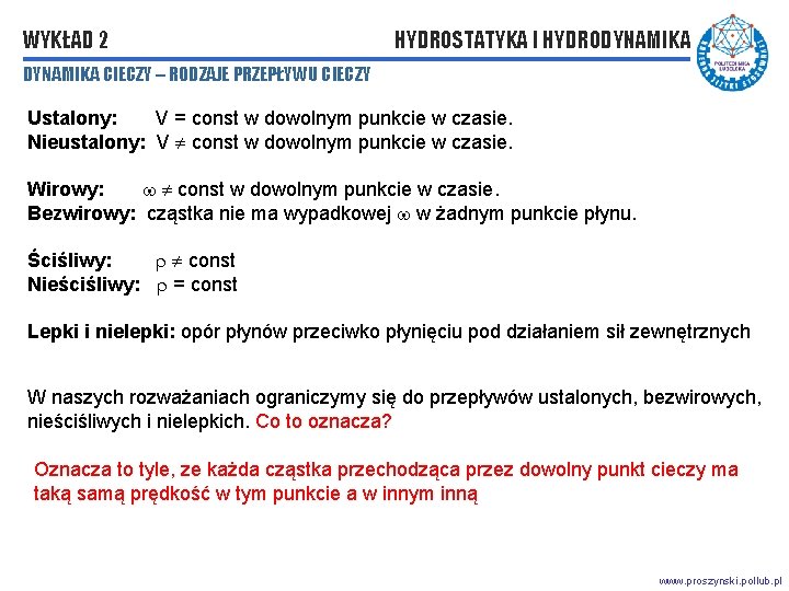 WYKŁAD 2 HYDROSTATYKA I HYDRODYNAMIKA CIECZY – RODZAJE PRZEPŁYWU CIECZY Ustalony: V = const WYKŁAD 2 HYDROSTATYKA I HYDRODYNAMIKA CIECZY – RODZAJE PRZEPŁYWU CIECZY Ustalony: V = const
