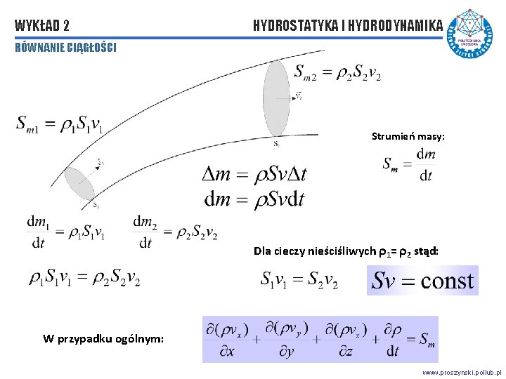 WYKŁAD 2 HYDROSTATYKA I HYDRODYNAMIKA RÓWNANIE CIĄGŁOŚCI Strumień masy: Dla cieczy nieściśliwych 1= 2 WYKŁAD 2 HYDROSTATYKA I HYDRODYNAMIKA RÓWNANIE CIĄGŁOŚCI Strumień masy: Dla cieczy nieściśliwych 1= 2