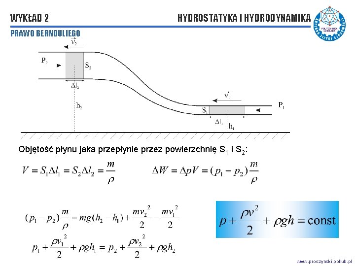 WYKŁAD 2 HYDROSTATYKA I HYDRODYNAMIKA PRAWO BERNOULIEGO Objętość płynu jaka przepłynie przez powierzchnię S WYKŁAD 2 HYDROSTATYKA I HYDRODYNAMIKA PRAWO BERNOULIEGO Objętość płynu jaka przepłynie przez powierzchnię S
