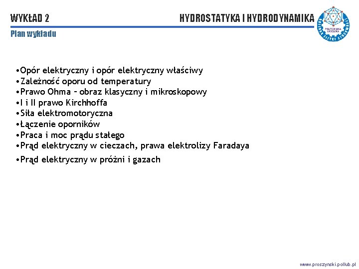 WYKŁAD 2 HYDROSTATYKA I HYDRODYNAMIKA Plan wykładu • Opór elektryczny i opór elektryczny właściwy WYKŁAD 2 HYDROSTATYKA I HYDRODYNAMIKA Plan wykładu • Opór elektryczny i opór elektryczny właściwy