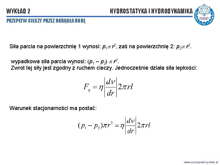 WYKŁAD 2 HYDROSTATYKA I HYDRODYNAMIKA PRZEPŁYW CIECZY PRZEZ OKRĄGŁA RURĘ Siła parcia na powierzchnię WYKŁAD 2 HYDROSTATYKA I HYDRODYNAMIKA PRZEPŁYW CIECZY PRZEZ OKRĄGŁA RURĘ Siła parcia na powierzchnię
