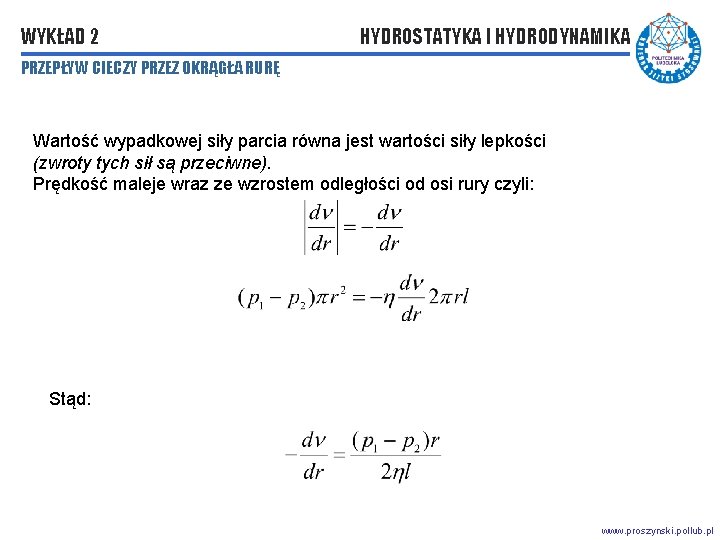 WYKŁAD 2 HYDROSTATYKA I HYDRODYNAMIKA PRZEPŁYW CIECZY PRZEZ OKRĄGŁA RURĘ Wartość wypadkowej siły parcia WYKŁAD 2 HYDROSTATYKA I HYDRODYNAMIKA PRZEPŁYW CIECZY PRZEZ OKRĄGŁA RURĘ Wartość wypadkowej siły parcia