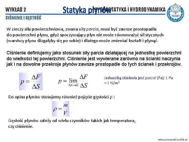 WYKŁAD 2 HYDROSTATYKA I HYDRODYNAMIKA CIŚNIENIE I GĘSTOŚĆ W cieczy siła powierzchniowa, zwana siłą WYKŁAD 2 HYDROSTATYKA I HYDRODYNAMIKA CIŚNIENIE I GĘSTOŚĆ W cieczy siła powierzchniowa, zwana siłą