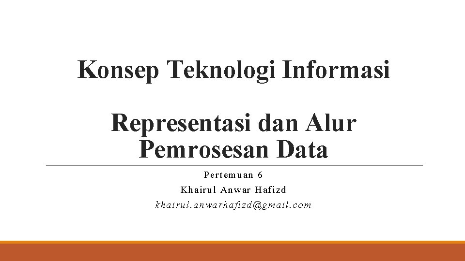 Konsep Teknologi Informasi Representasi dan Alur Pemrosesan Data Per tem uan 6 Khai rul