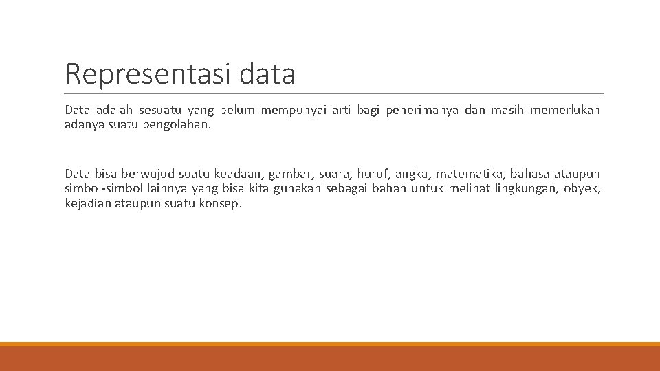 Representasi data Data adalah sesuatu yang belum mempunyai arti bagi penerimanya dan masih memerlukan