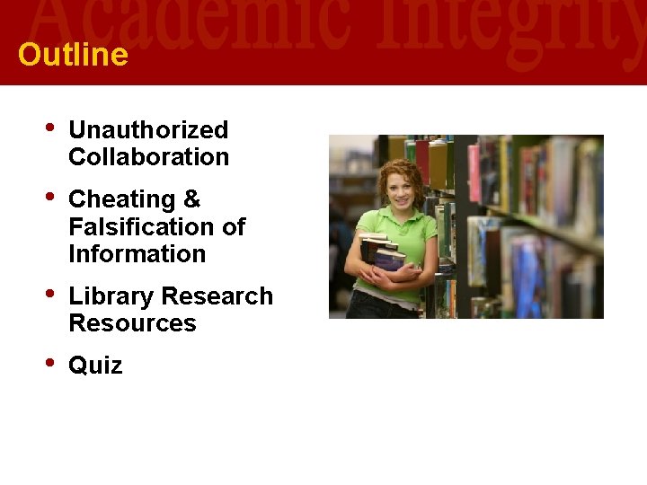 Outline • Unauthorized Collaboration • Cheating & Falsification of Information • Library Research Resources Outline • Unauthorized Collaboration • Cheating & Falsification of Information • Library Research Resources