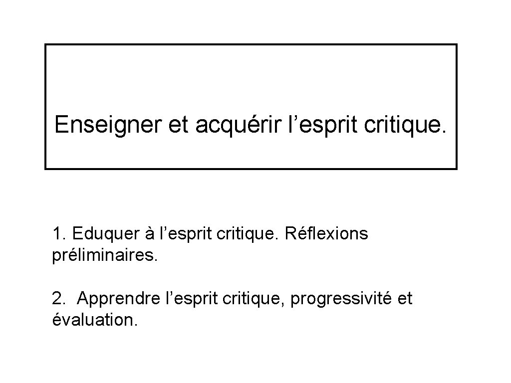 Enseigner et acquérir l’esprit critique. 1. Eduquer à l’esprit critique. Réflexions préliminaires. 2. Apprendre