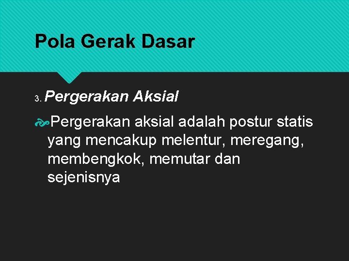 Pola Gerak Dasar 3. Pergerakan Aksial Pergerakan aksial adalah postur statis yang mencakup melentur,