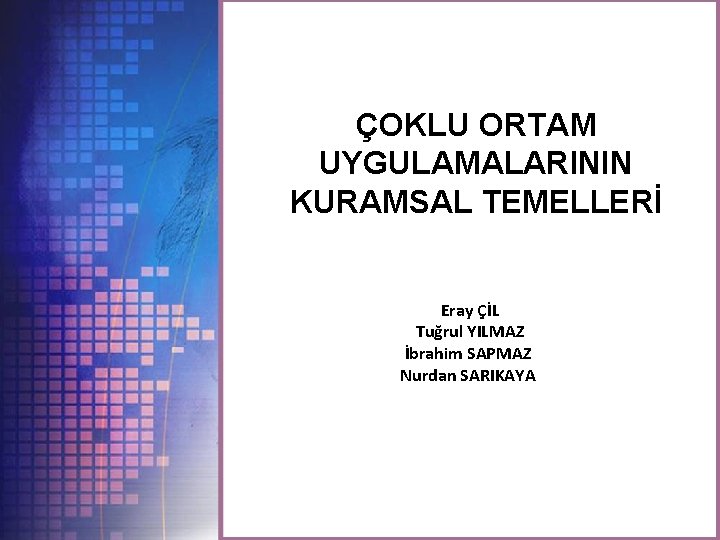 ÇOKLU ORTAM UYGULAMALARININ KURAMSAL TEMELLERİ Eray ÇİL Tuğrul YILMAZ İbrahim SAPMAZ Nurdan SARIKAYA 