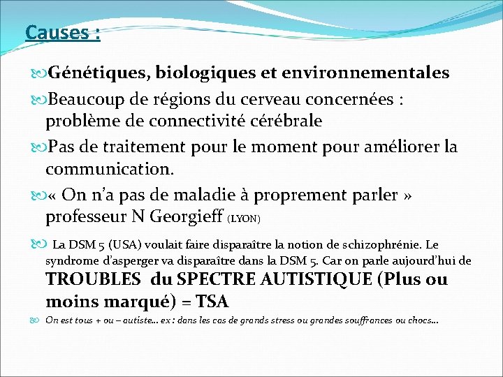 Causes : Génétiques, biologiques et environnementales Beaucoup de régions du cerveau concernées : problème
