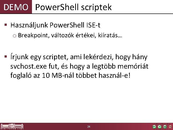 DEMO Power. Shell scriptek § Használjunk Power. Shell ISE-t o Breakpoint, változók értékei, kiíratás…