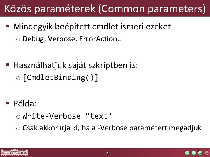 Közös paraméterek (Common parameters) § Mindegyik beépített cmdlet ismeri ezeket o Debug, Verbose, Error.