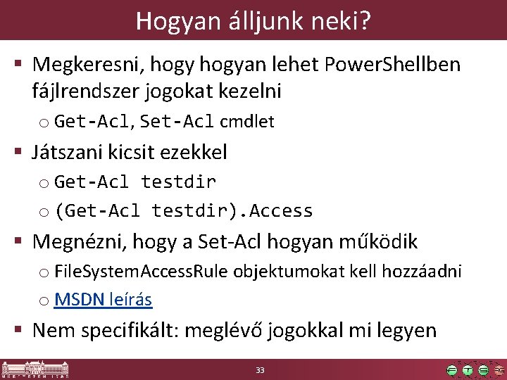 Hogyan álljunk neki? § Megkeresni, hogyan lehet Power. Shellben fájlrendszer jogokat kezelni o Get-Acl,