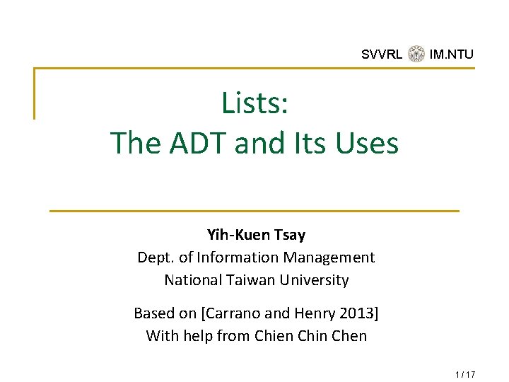 SVVRL @ IM. NTU Lists: The ADT and Its Uses Yih-Kuen Tsay Dept. of