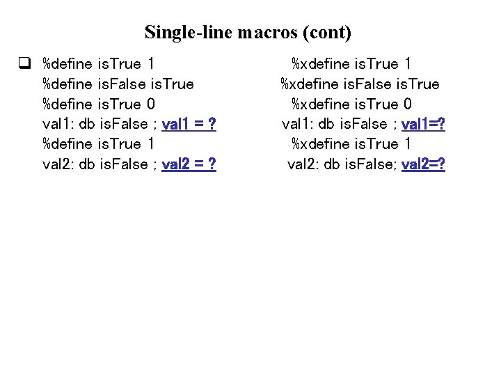 Single-line macros (cont) q %define is. True 1 %define is. False is. True %define