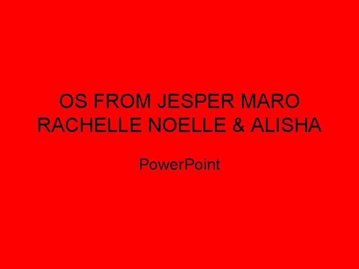 OS FROM JESPER MARO RACHELLE NOELLE & ALISHA Power. Point 