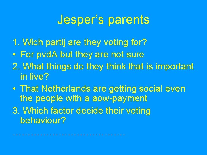 Jesper’s parents 1. Wich partij are they voting for? • For pvd. A but