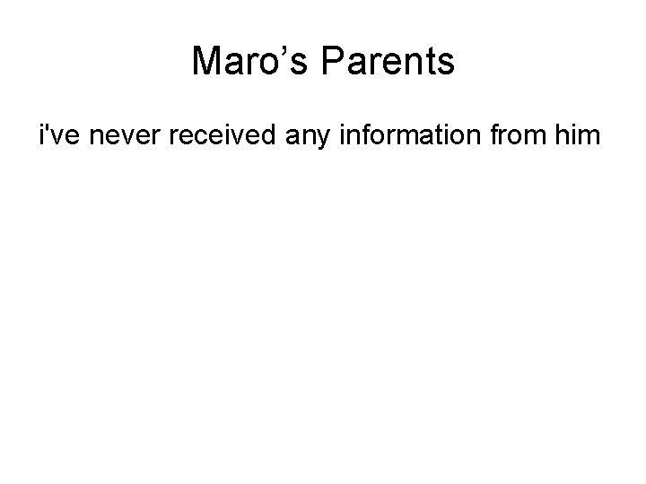 Maro’s Parents i've never received any information from him 