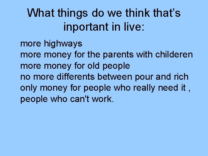 What things do we think that’s inportant in live: more highways more money for